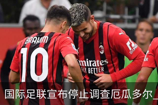 国际足联宣布停止调查厄瓜多尔 且不做任何处罚